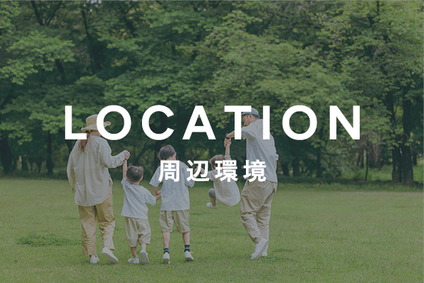 LOCATION - 周辺環境 -